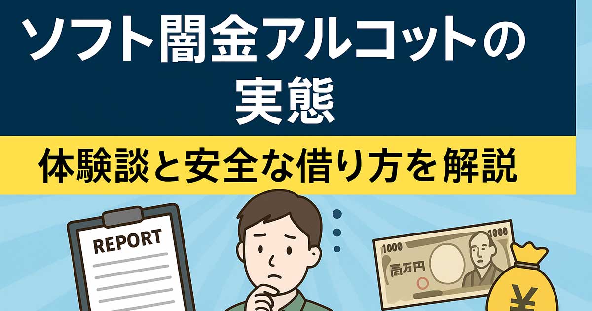 ソフト闇金アルコットの実態と利用者体験談、安全な借り方を紹介するガイド記事