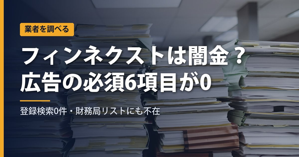 フィンネクストは闇金？｜広告に必須の6項目が1つも無い・登録検索0件・財務局リストにも不在【2026年】