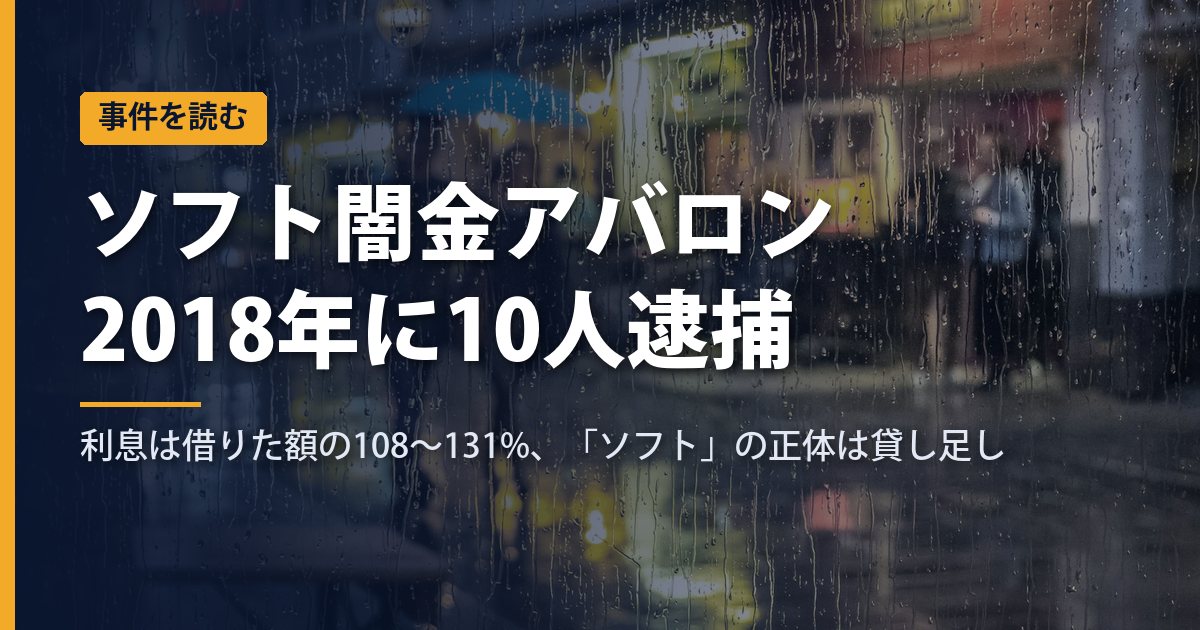 ソフト闇金アバロンは2018年に10人逮捕｜報道を並べ直すと倍率は289〜312倍、「ソフト」の正体は利息の貸し足しだった