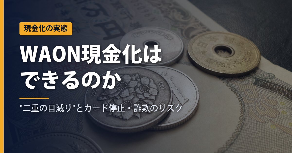 WAON現金化はできる？換金の実態｜"二重の目減り"とカード停止・詐欺・闇金のリスク【2026年】